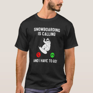 Snowboarding Is Calling And I Have To Go Snowboard T-Shirt