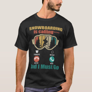 Snowboarding Is Calling And I Must Go Funny Snowbo T-Shirt