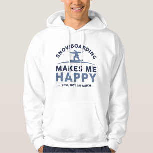 Snowboarding Makes Me Happy You Not So Much Hoodie
