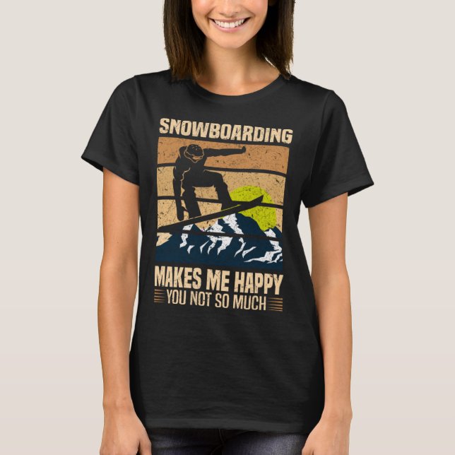 Snowboarding Makes Me Happy You Not So Much T-Shirt