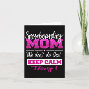 Snowboarding Mom We Don't Do That Calm Thing Card