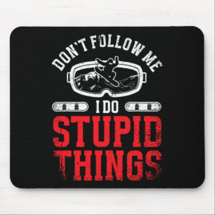 Snowboarding Snowboard Don't Follow Me I Do Stupid Mouse Pad