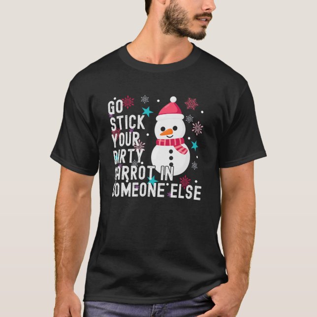 Snowman Go Stick Your Dirty Carrot In Someone Else T-Shirt (Front)