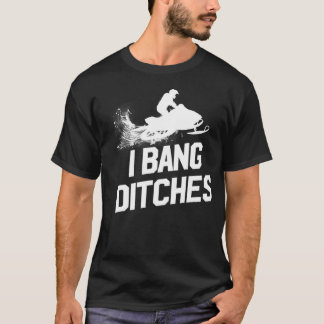 Snowmobile I Bang Ditches Snowmobiling Sledder  T-Shirt