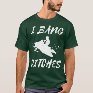 Snowmobile, I Bang Ditches, Winter Sports, Motor S T-Shirt