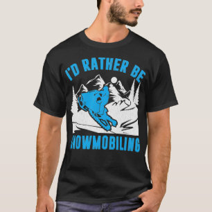Snowmobile Snowcross Id rather be Snowmobiling T-Shirt