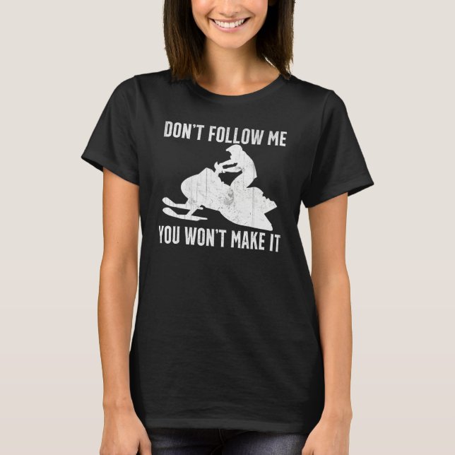 Snowmobiling Saying - Dont Follow Me You Wont Make T-Shirt (Front)