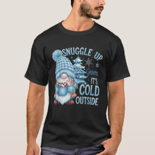 Snuggle up Gnomies It s cold outside Snow Cute Gno T-Shirt