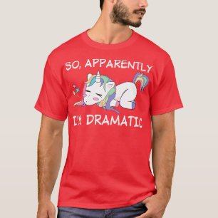 So Apparently I Am Dramatic Unicorn Funny Unicorn T-Shirt