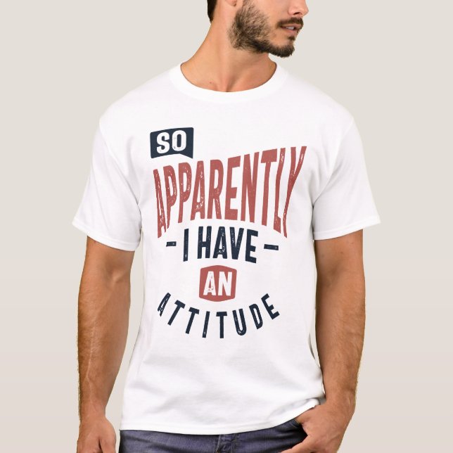 So, Apparently I Have An Attitude Funny Gift T-Shirt (Front)
