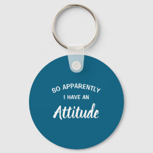 So Apparently I Have An Attitude  Keychain