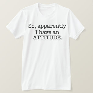 So Apparently I Have An Attitude T-Shirt