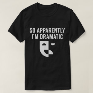 So Apparently I’m Dramatic Theatre Design T-Shirt