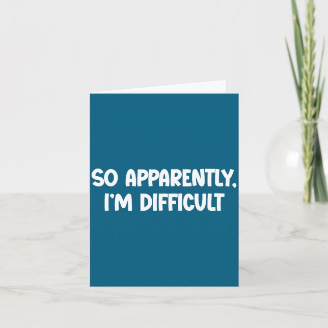 So Apparently, I'm Difficult - Funny Sarcastic  Card (Front)