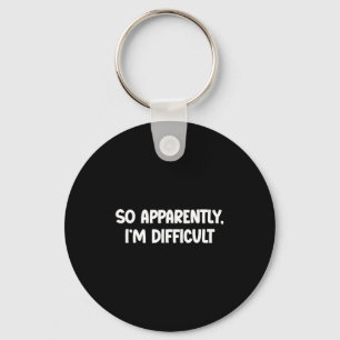 So Apparently, I'm Difficult - Funny Sarcastic  Keychain