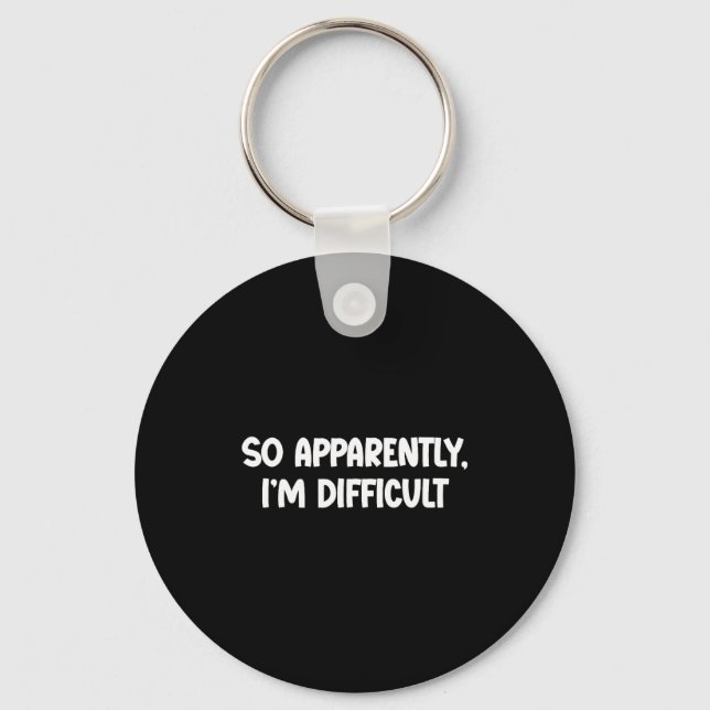 So Apparently, I'm Difficult - Funny Sarcastic  Keychain (Front)