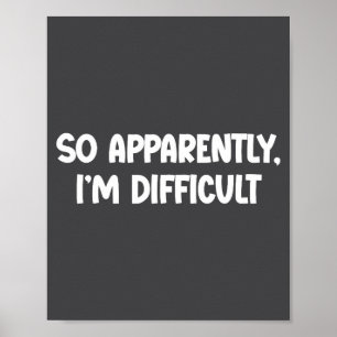 So Apparently, I'm Difficult - Funny Sarcastic  Poster