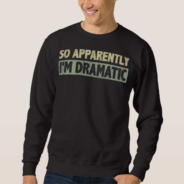 So Apparently I'm Dramatic  Theatre  & Actors Sweatshirt (Front)