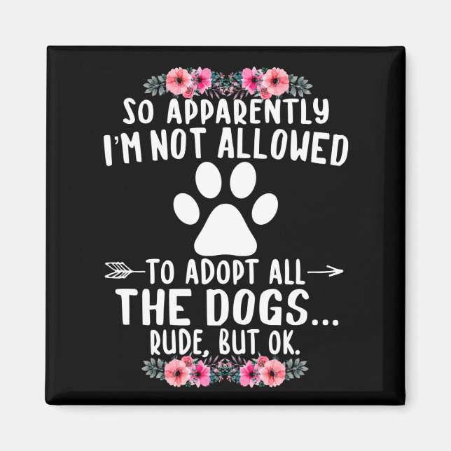 So Apparently I'm Not Allowed To Adopt All The Dog Magnet (Front)