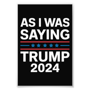 So As I Was Saying Trump 2024 Donald trump  Photo Print