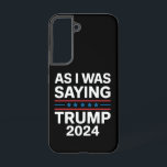 So As I Was Saying Trump 2024 Donald trump  Samsung Galaxy Case<br><div class="desc">So As I Was Saying Trump 2024 Donald trump</div>