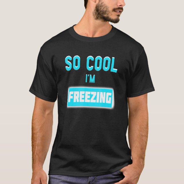 So Cool I'm Freezing T-Shirt (Front)