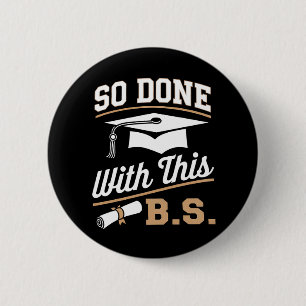 So Done With This BS Bachelors Graduate Graduation 2 Inch Round Button