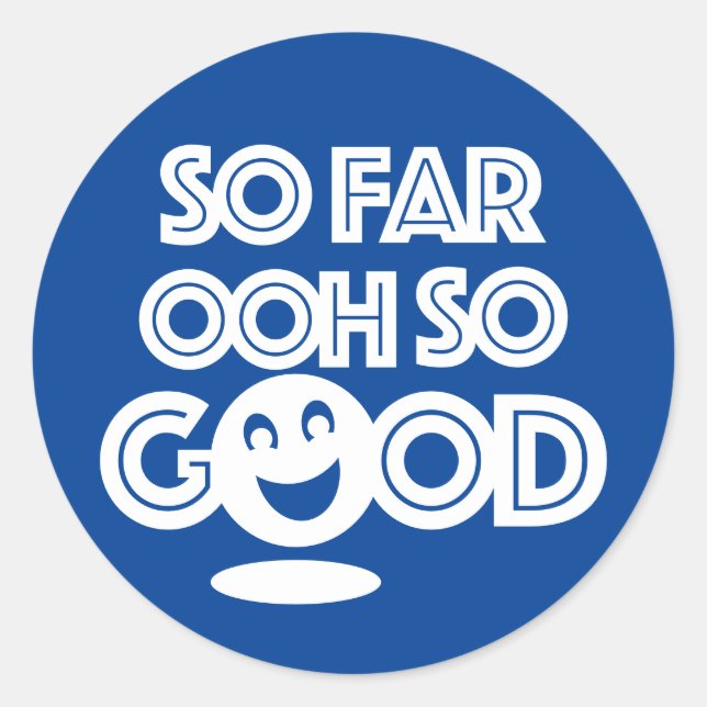 So Far Ooh So Good Happy Classic Round Sticker (Front)