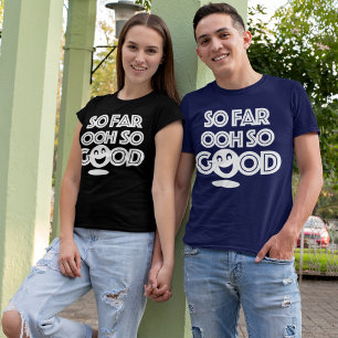 So Far Ooh So Good Happy T-Shirt
