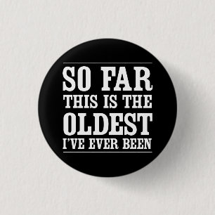 So Far This Is the Oldest I’ve Ever Been 1 Inch Round Button