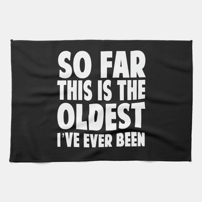 So Far This Is the Oldest I’ve Ever Been Kitchen Towel (Horizontal)