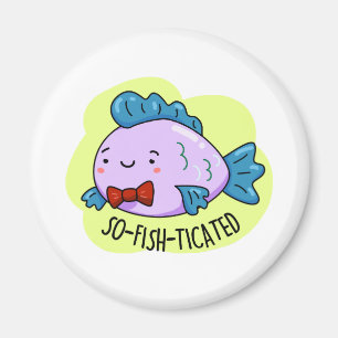 So-fish-ticated Funny Sophisticated Fish Pun  Magnet