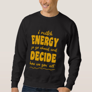 So Go Ahead And Decide How We Gon' Act Sweatshirt