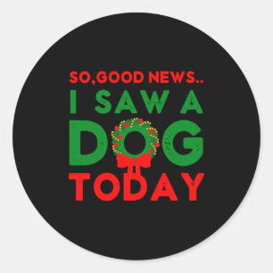 So Good News I Saw A Dog Today Christmas Elf Xmas  Classic Round Sticker