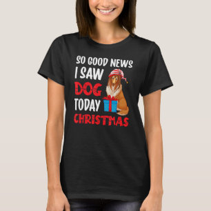 So Good News I Saw A Dog Today Christmas Santa Ani T-Shirt