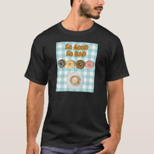 So Good So Bad Doughnuts Coffee T-Shirt