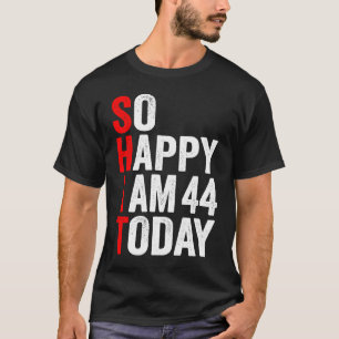 So Happy I Am 44 Today  Birthday Party T-Shirt