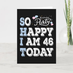 So Happy I Am 46 Today Card