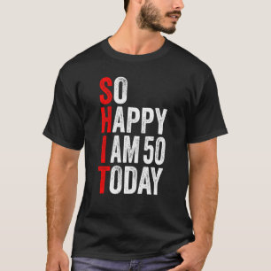 So Happy I Am 50 Today Funny Birthday Party T-Shirt