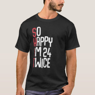 So Happy I m 24 Twice 48th Birthday Men Women T-Shirt