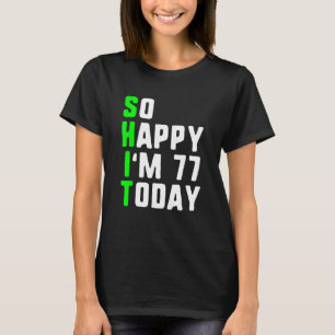 So Happy I m 77 Today 77th Birthday Years Old  Pun T-Shirt