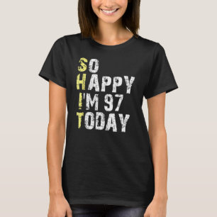 So Happy I m 97 Today 97th Birthday Years Old  Pun T-Shirt
