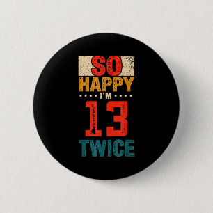 So Happy Im 13 Twice Birthday Shirt 26th Birthday 2 Inch Round Button