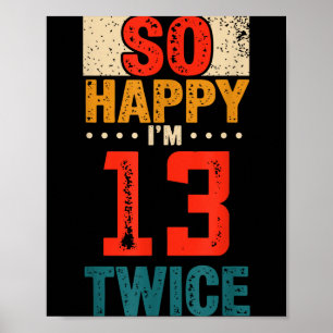 So Happy Im 13 Twice Birthday Shirt 26th Birthday Poster