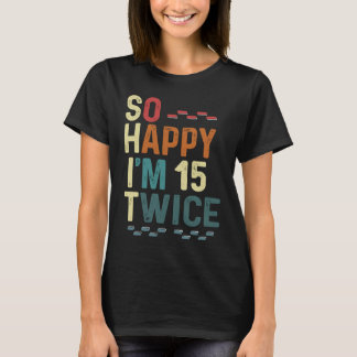 So Happy I'm 15 Twice 30 Birthday Humour Fun Joke T-Shirt