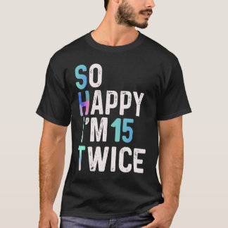 So Happy I'm 15 Twice 30th Birthday Fun Humour T-Shirt