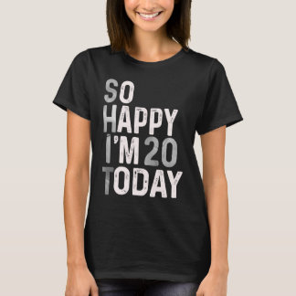 So Happy I'm 20 Today 20th Birthday Humour Cute T-Shirt