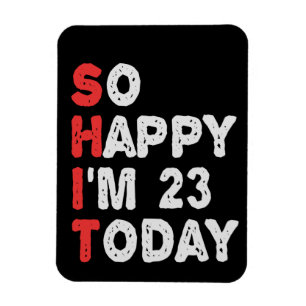 So happy I'm 23rd Today Funny Birthday Gift Idea Magnet