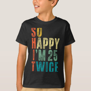 So Happy Im 25 Twice 50th Birthday Funny 50 Years  T-Shirt