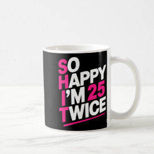 So Happy Im 25 Twice _ Celebrate Turning Fifty Bda Coffee Mug